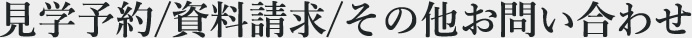 見学予約/資料請求/その他お問い合わせ