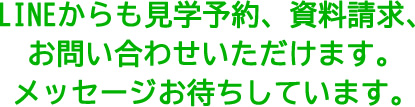 LINEからも見学予約、資料請求、お問い合わせいただけます。メッセージお待ちしています。